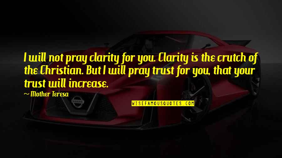 Trevelyan Quotes By Mother Teresa: I will not pray clarity for you. Clarity