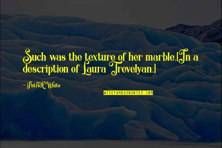 Trevelyan Quotes By Patrick White: Such was the texture of her marble.[In a