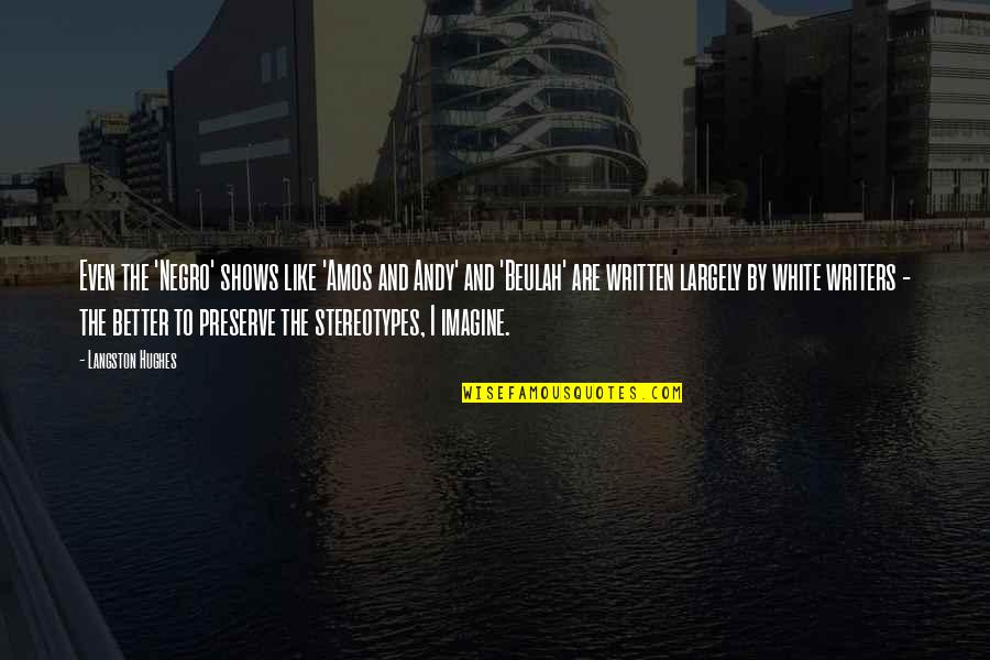 Trevelyan Tower Quotes By Langston Hughes: Even the 'Negro' shows like 'Amos and Andy' Trevelyan Tower Quotes By Langston Hughes: Even the 'Negro' shows like 'Amos and Andy'