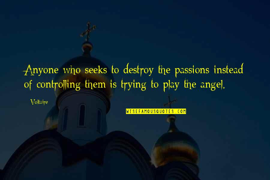 Treverton South Quotes By Voltaire: Anyone who seeks to destroy the passions instead Treverton South Quotes By Voltaire: Anyone who seeks to destroy the passions instead