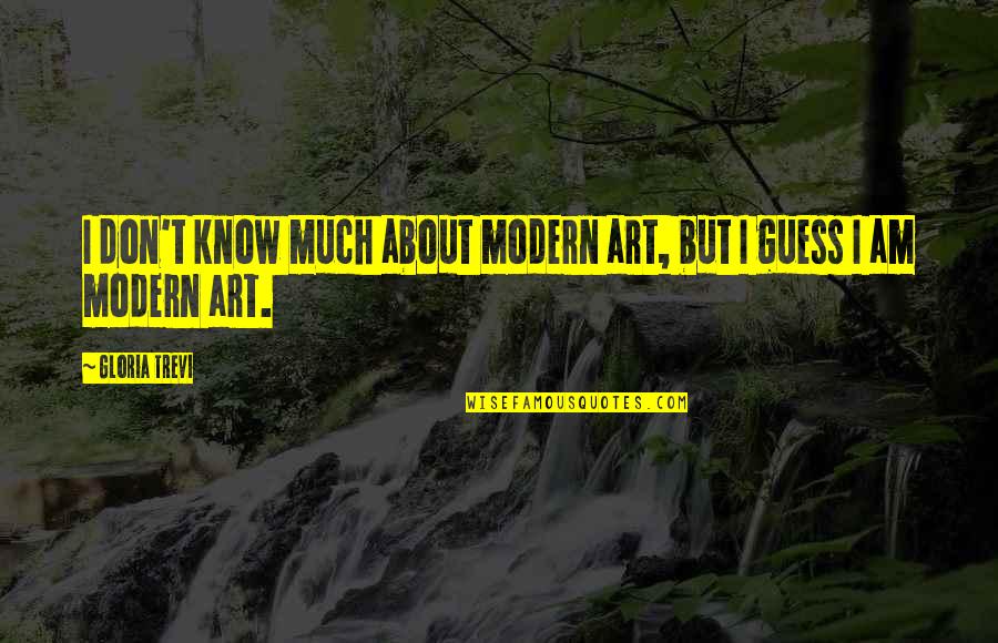 Trevi Quotes By Gloria Trevi: I don't know much about modern art, but