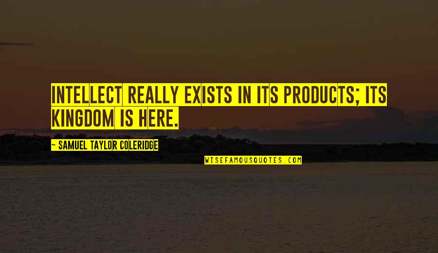 Trevia Spa Quotes By Samuel Taylor Coleridge: Intellect really exists in its products; its kingdom Trevia Spa Quotes By Samuel Taylor Coleridge: Intellect really exists in its products; its kingdom