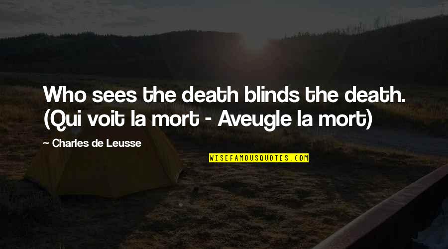 Treviamet Quotes By Charles De Leusse: Who sees the death blinds the death. (Qui Treviamet Quotes By Charles De Leusse: Who sees the death blinds the death. (Qui