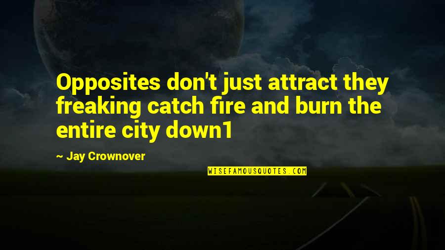 Treviamet Quotes By Jay Crownover: Opposites don't just attract they freaking catch fire Treviamet Quotes By Jay Crownover: Opposites don't just attract they freaking catch fire