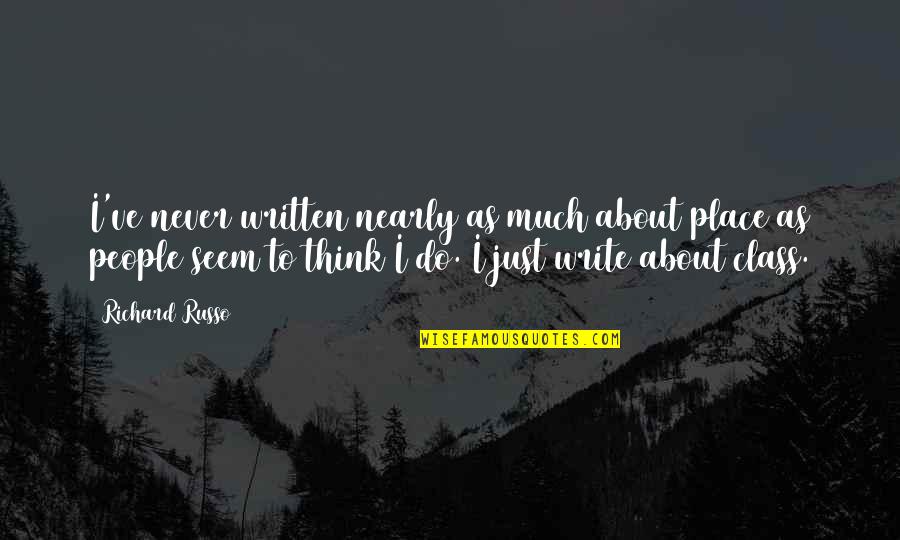 Trevilian Station Quotes By Richard Russo: I've never written nearly as much about place Trevilian Station Quotes By Richard Russo: I've never written nearly as much about place