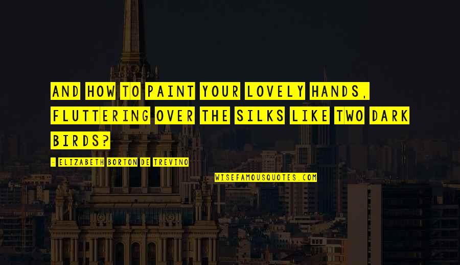 Trevino Quotes By Elizabeth Borton De Trevino: And how to paint your lovely hands, fluttering