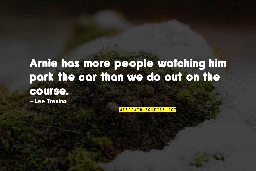 Trevino Quotes By Lee Trevino: Arnie has more people watching him park the