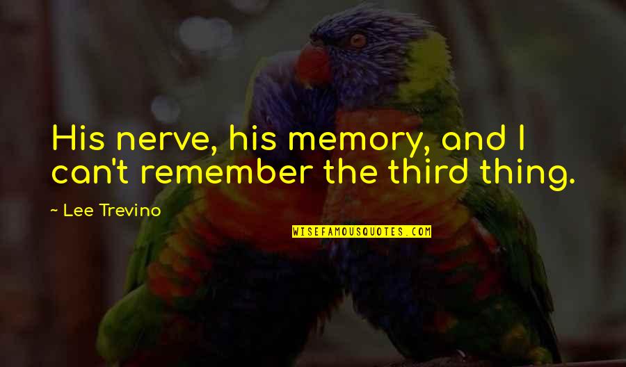 Trevino Quotes By Lee Trevino: His nerve, his memory, and I can't remember