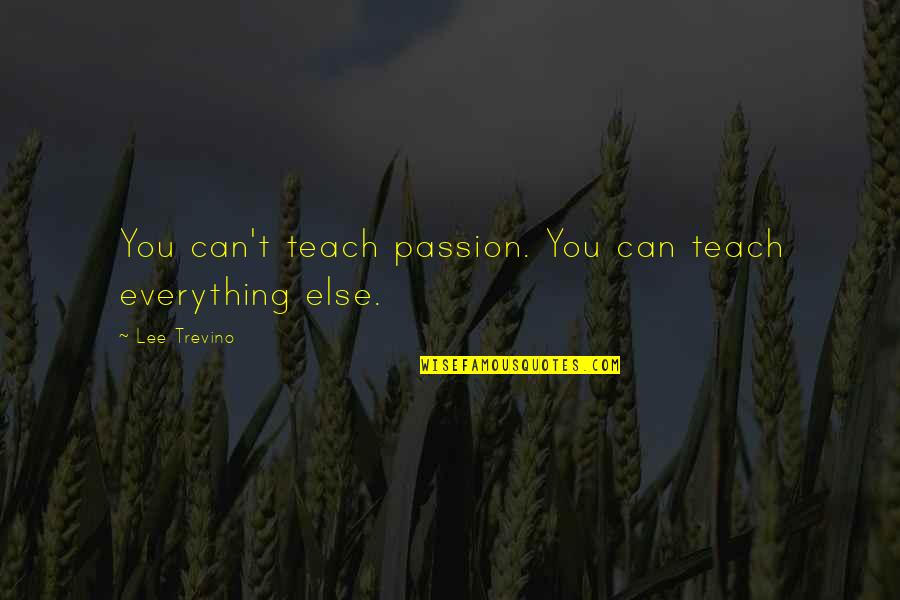 Trevino Quotes By Lee Trevino: You can't teach passion. You can teach everything