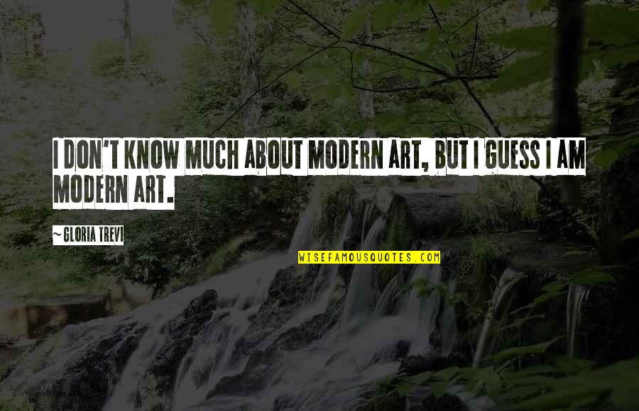 Trevi's Quotes By Gloria Trevi: I don't know much about modern art, but