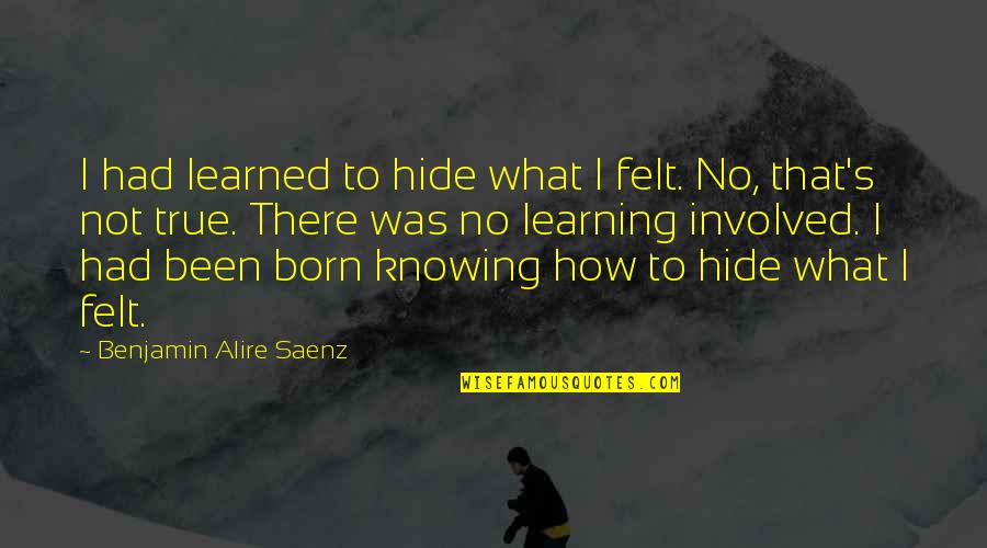 Trevisan Wta Quotes By Benjamin Alire Saenz: I had learned to hide what I felt. Trevisan Wta Quotes By Benjamin Alire Saenz: I had learned to hide what I felt.