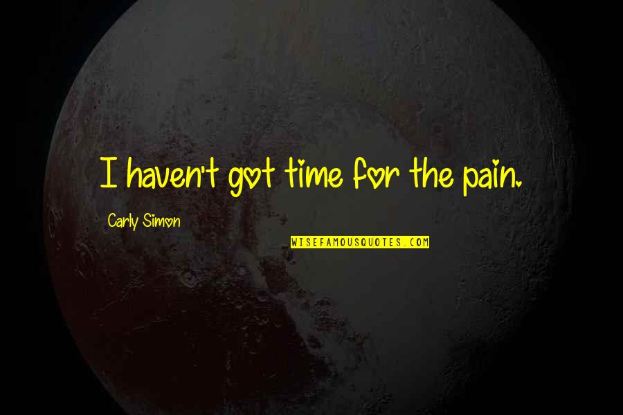 Trevisin Quotes By Carly Simon: I haven't got time for the pain.