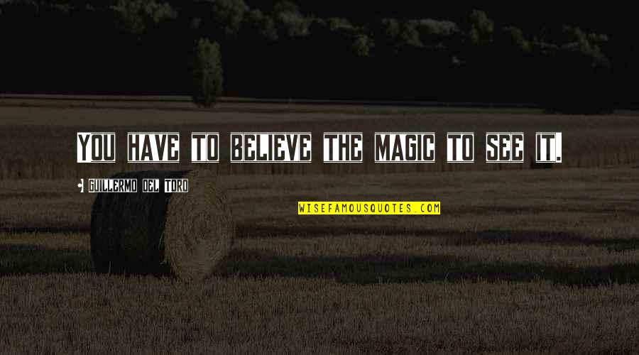 Trevisol Prosecco Quotes By Guillermo Del Toro: You have to believe the magic to see Trevisol Prosecco Quotes By Guillermo Del Toro: You have to believe the magic to see
