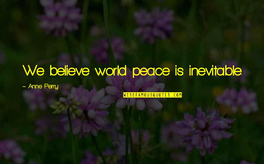 Trevon Diggs Quotes By Anne Perry: We believe world peace is inevitable.