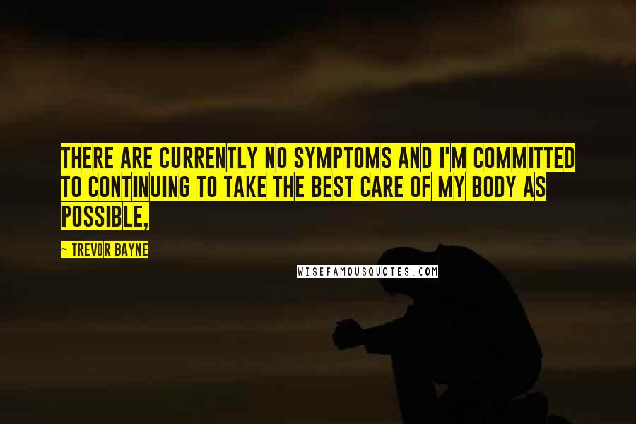 Trevor Bayne quotes: There are currently no symptoms and I'm committed to continuing to take the best care of my body as possible, Trevor Bayne quotes: There are currently no symptoms and I'm committed to continuing to take the best care of my body as possible,