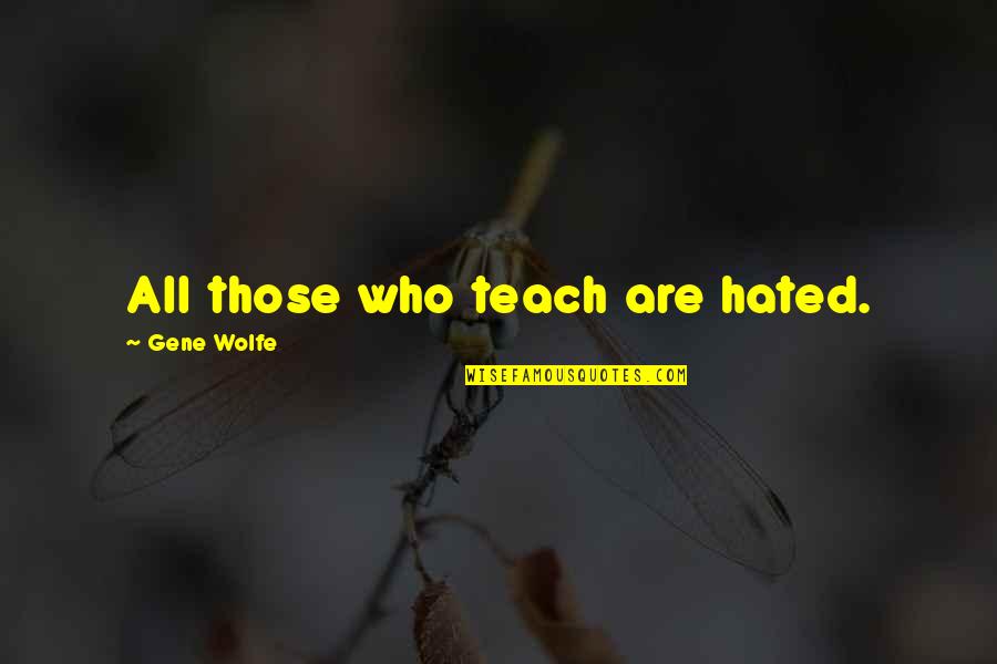 Trevor Brazile Quotes By Gene Wolfe: All those who teach are hated.