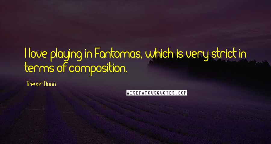 Trevor Dunn quotes: I love playing in Fantomas, which is very strict in terms of composition.