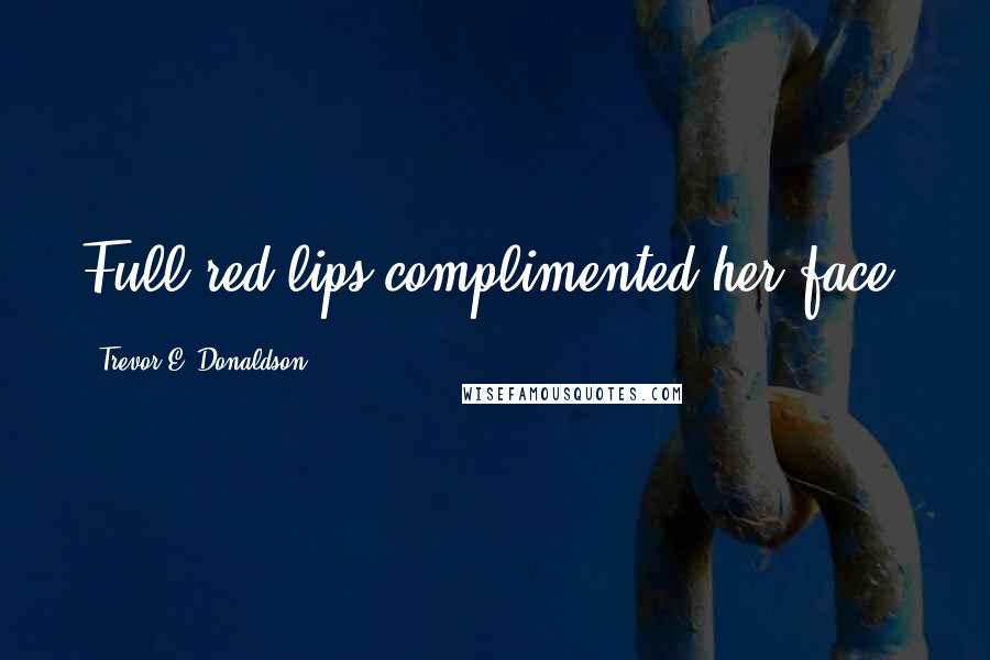 Trevor E. Donaldson quotes: Full red lips complimented her face,