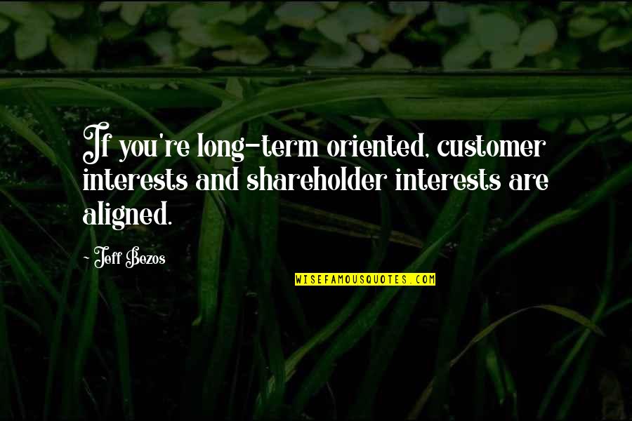 Trevor Jackson Quotes By Jeff Bezos: If you're long-term oriented, customer interests and shareholder