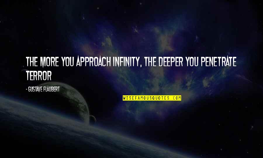 Trevor Kletz Quotes By Gustave Flaubert: The more you approach infinity, the deeper you