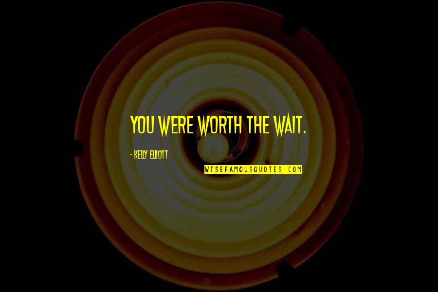 Trevor Kletz Quotes By Kelly Elliott: You were worth the wait.
