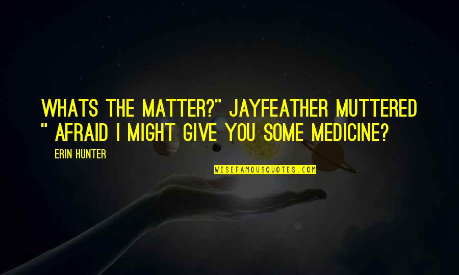 Trevor Moawad Quote Quotes By Erin Hunter: Whats the matter?" Jayfeather muttered " Afraid i