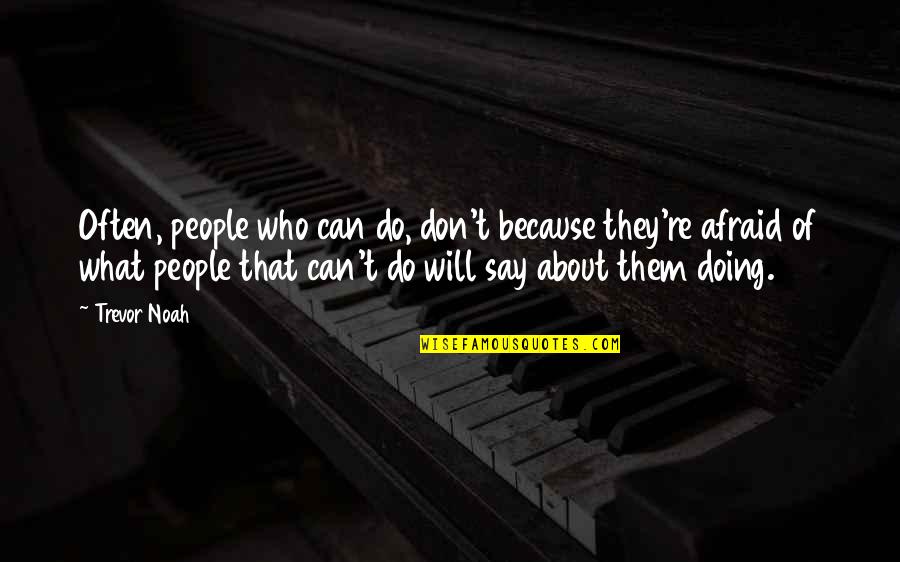 Trevor Noah Best Quotes By Trevor Noah: Often, people who can do, don't because they're Trevor Noah Best Quotes By Trevor Noah: Often, people who can do, don't because they're