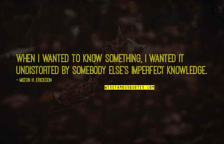 Trevor Noah Inspirational Quotes By Milton H. Erickson: When I wanted to know something, I wanted