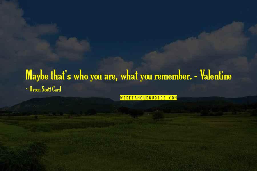 Trevor Noah Jokes And Quotes By Orson Scott Card: Maybe that's who you are, what you remember. Trevor Noah Jokes And Quotes By Orson Scott Card: Maybe that's who you are, what you remember.