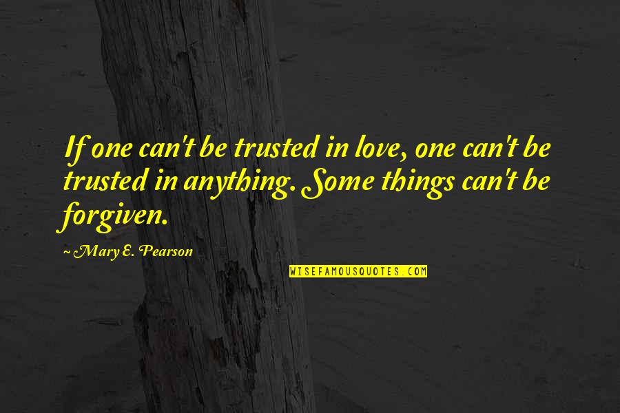 Trevor Noah Quote Quotes By Mary E. Pearson: If one can't be trusted in love, one Trevor Noah Quote Quotes By Mary E. Pearson: If one can't be trusted in love, one