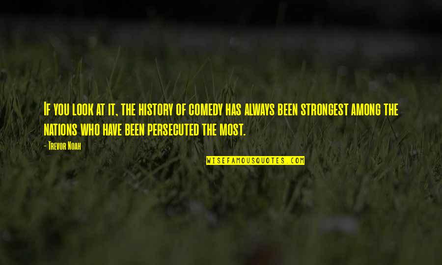 Trevor Noah Quotes By Trevor Noah: If you look at it, the history of Trevor Noah Quotes By Trevor Noah: If you look at it, the history of