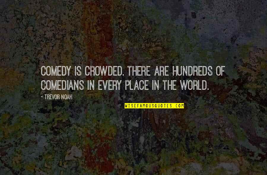 Trevor Noah Quotes By Trevor Noah: Comedy is crowded. There are hundreds of comedians