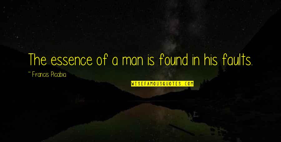Trevor Phillips Quotes By Francis Picabia: The essence of a man is found in Trevor Phillips Quotes By Francis Picabia: The essence of a man is found in