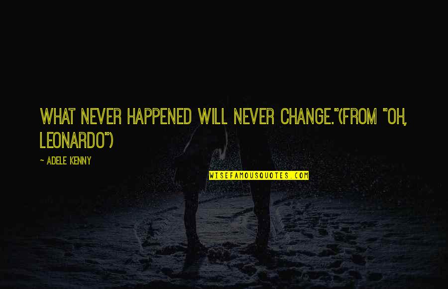 Trevor Rabin Quotes By Adele Kenny: What never happened will never change."(from "Oh, Leonardo")