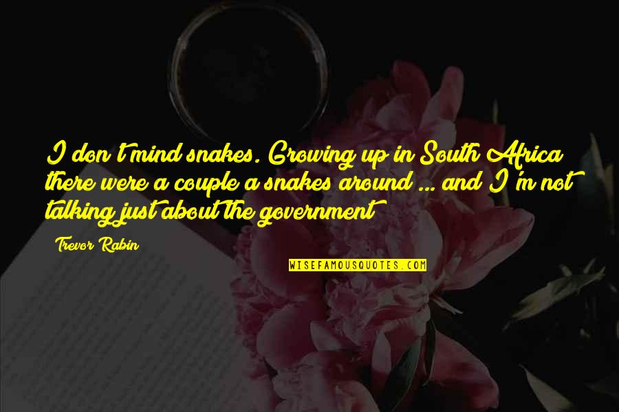 Trevor Rabin Quotes By Trevor Rabin: I don't mind snakes. Growing up in South