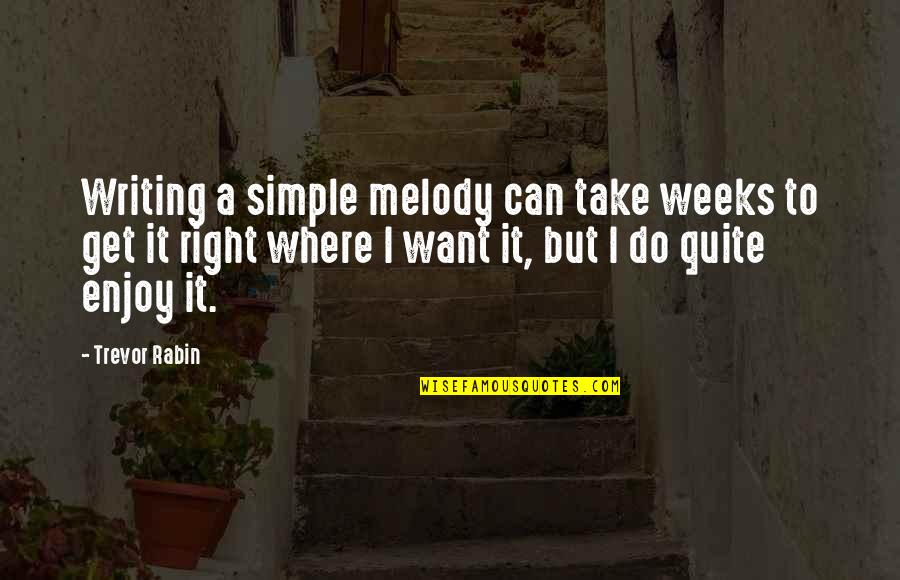 Trevor Rabin Quotes By Trevor Rabin: Writing a simple melody can take weeks to