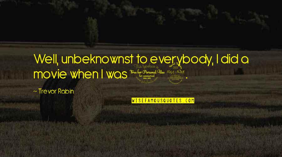Trevor Rabin Quotes By Trevor Rabin: Well, unbeknownst to everybody, I did a movie