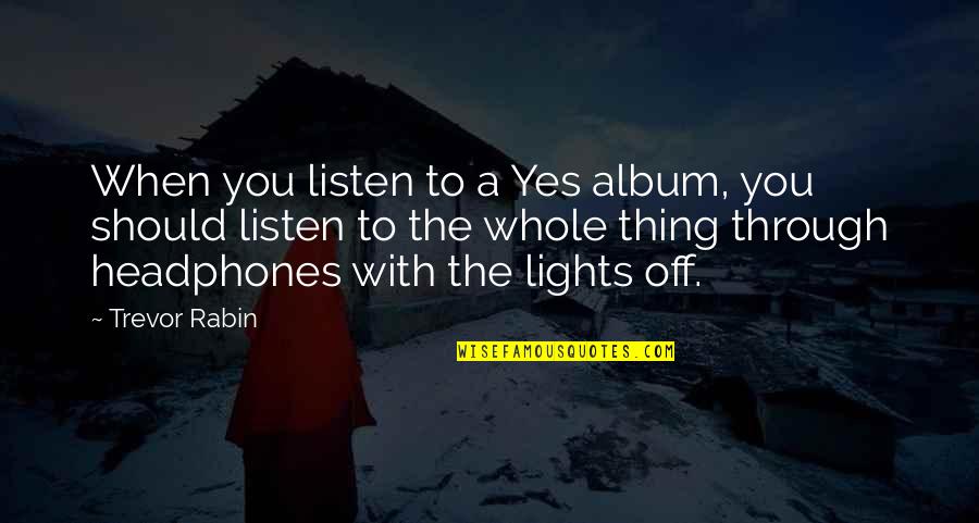Trevor Rabin Quotes By Trevor Rabin: When you listen to a Yes album, you