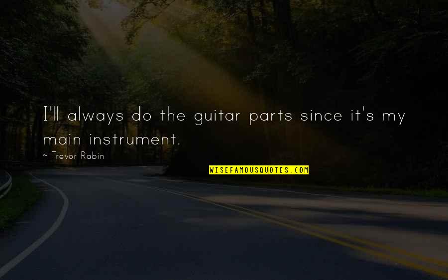 Trevor Rabin Quotes By Trevor Rabin: I'll always do the guitar parts since it's