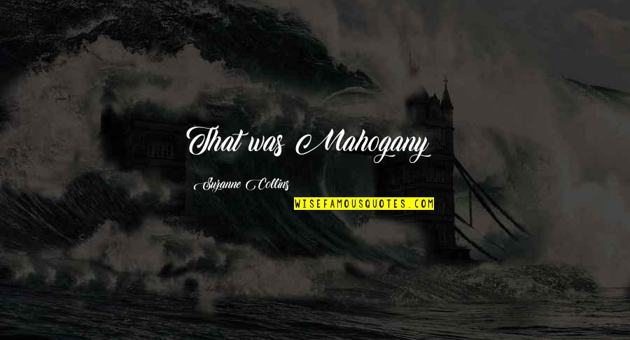 Trevor Rampage Quotes By Suzanne Collins: That was Mahogany!! Trevor Rampage Quotes By Suzanne Collins: That was Mahogany!!