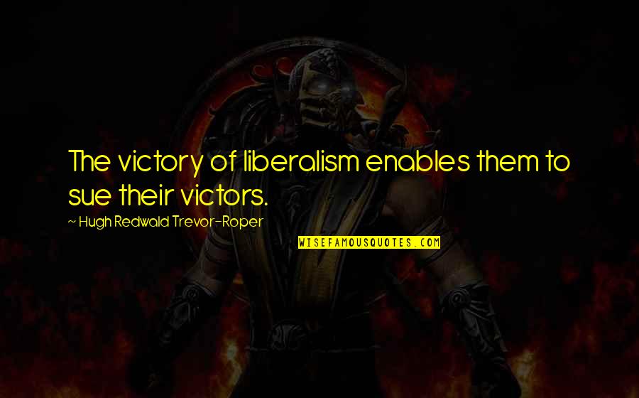 Trevor Roper Quotes By Hugh Redwald Trevor-Roper: The victory of liberalism enables them to sue