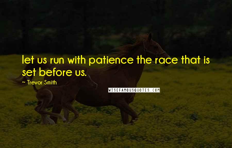 Trevor Smith quotes: let us run with patience the race that is set before us.
