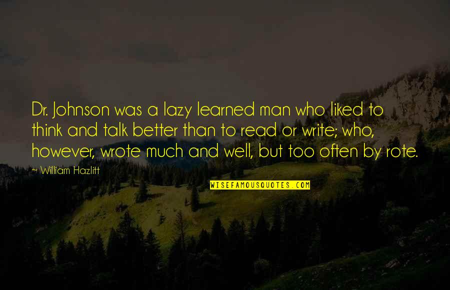 Trevor Wentworth Quotes By William Hazlitt: Dr. Johnson was a lazy learned man who
