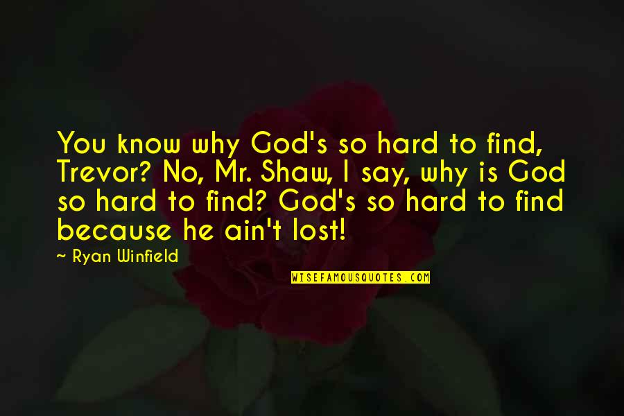 Trevor's Quotes By Ryan Winfield: You know why God's so hard to find,