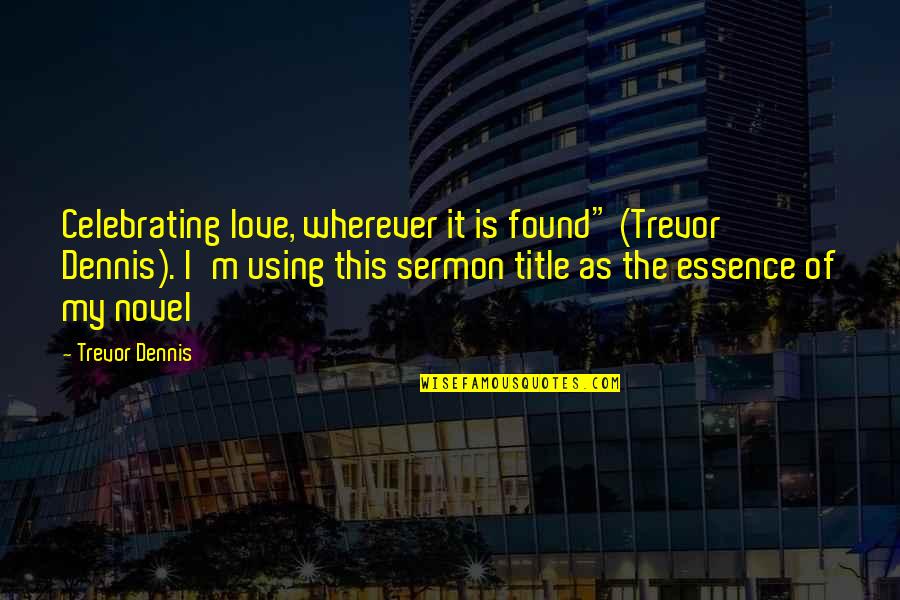 Trevor's Quotes By Trevor Dennis: Celebrating love, wherever it is found" (Trevor Dennis).