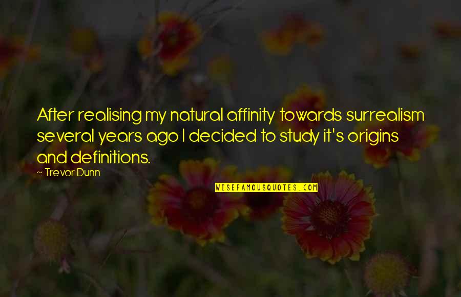 Trevor's Quotes By Trevor Dunn: After realising my natural affinity towards surrealism several Trevor's Quotes By Trevor Dunn: After realising my natural affinity towards surrealism several