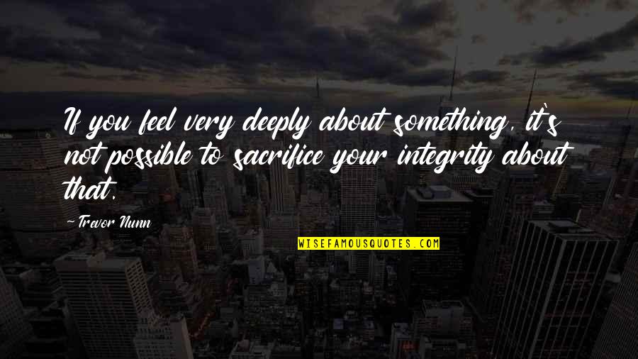 Trevor's Quotes By Trevor Nunn: If you feel very deeply about something, it's