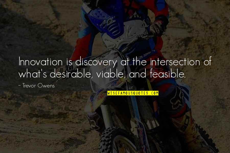 Trevor's Quotes By Trevor Owens: Innovation is discovery at the intersection of what's