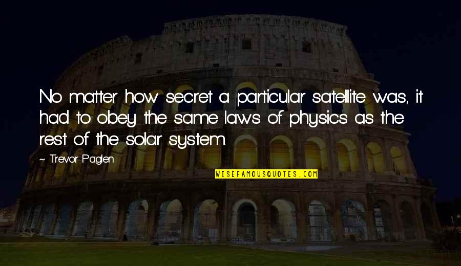 Trevor's Quotes By Trevor Paglen: No matter how secret a particular satellite was,