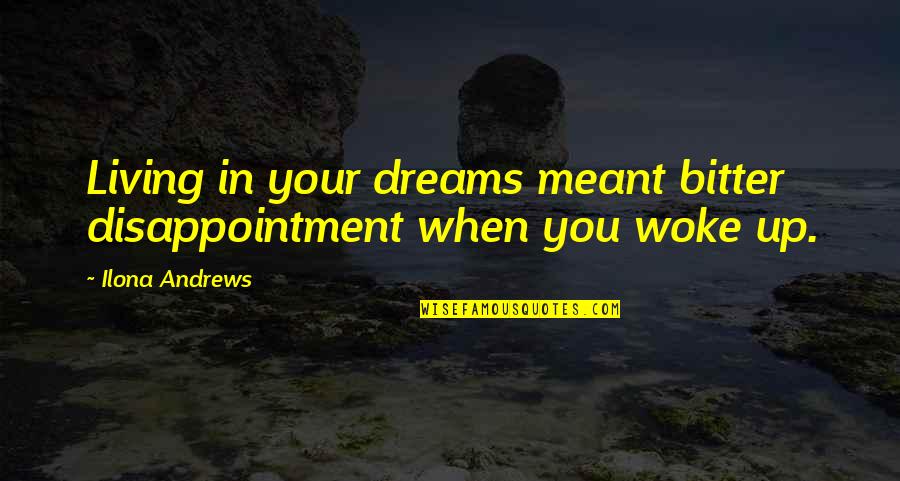 Trevorstrong Quotes By Ilona Andrews: Living in your dreams meant bitter disappointment when